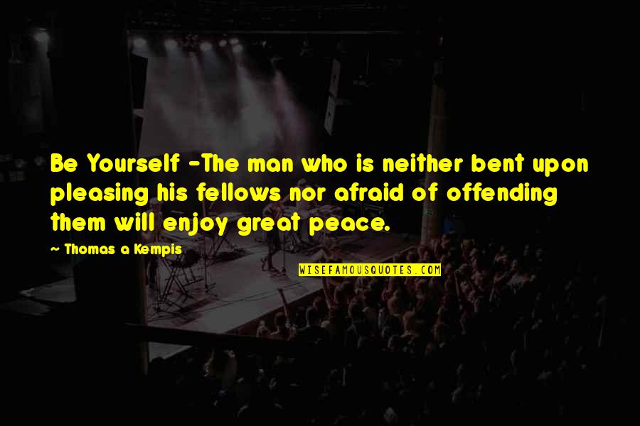 Lauga Faasamoa Quotes By Thomas A Kempis: Be Yourself -The man who is neither bent Lauga Faasamoa Quotes By Thomas A Kempis: Be Yourself -The man who is neither bent