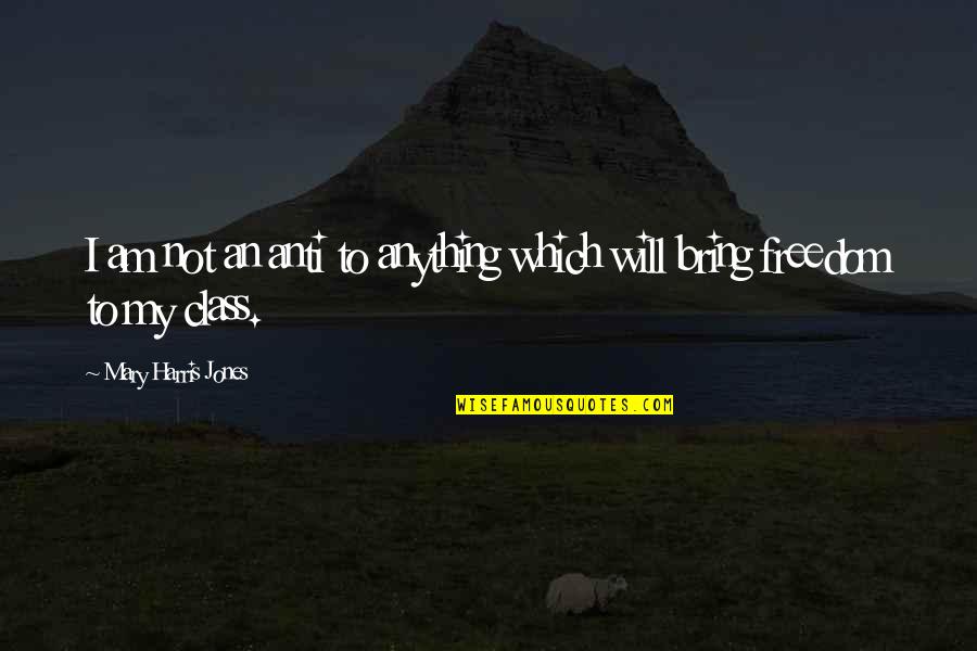 Laugartavan Quotes By Mary Harris Jones: I am not an anti to anything which