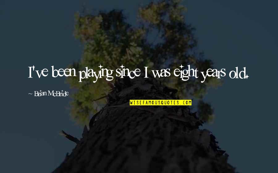 Laugavegshlaup Quotes By Brian McBride: I've been playing since I was eight years Laugavegshlaup Quotes By Brian McBride: I've been playing since I was eight years