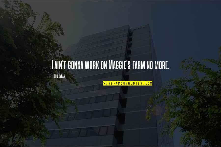 Laugavegur Quotes By Bob Dylan: I ain't gonna work on Maggie's farm no Laugavegur Quotes By Bob Dylan: I ain't gonna work on Maggie's farm no