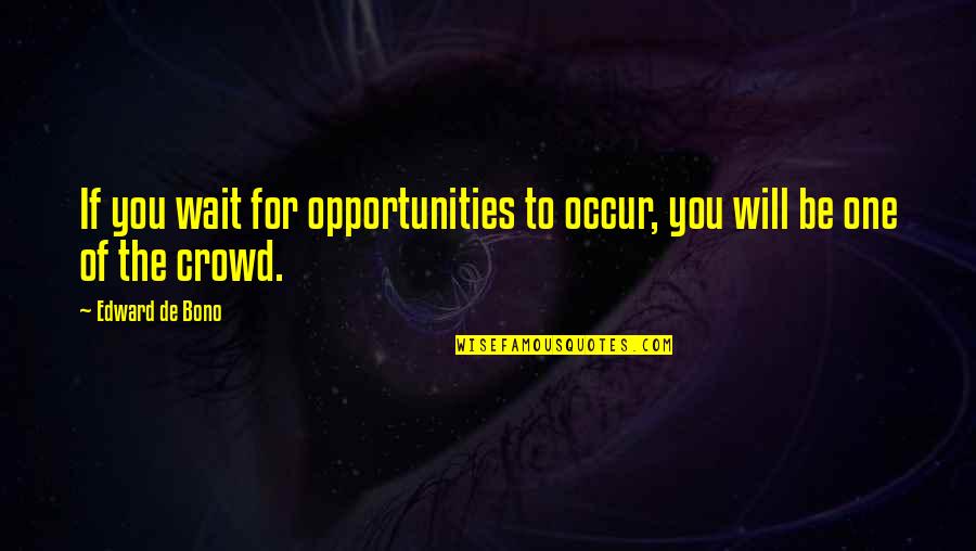 Laugelli Quotes By Edward De Bono: If you wait for opportunities to occur, you