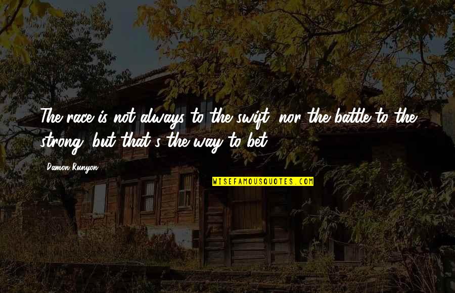 Laugh A Little Louder Quotes By Damon Runyon: The race is not always to the swift, Laugh A Little Louder Quotes By Damon Runyon: The race is not always to the swift,