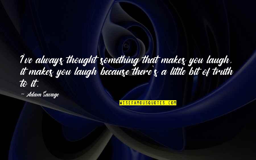 Laugh A Little Quotes By Adam Savage: I've always thought something that makes you laugh,