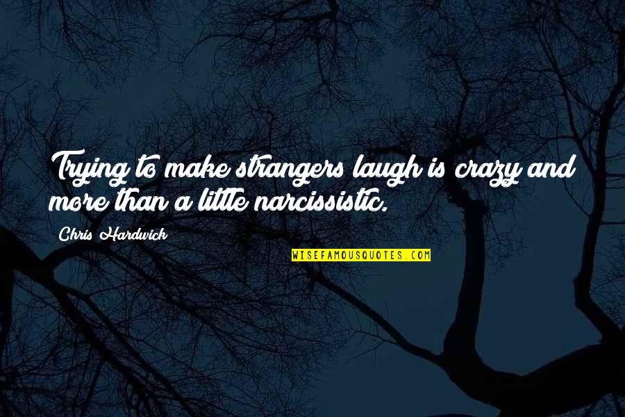 Laugh A Little Quotes By Chris Hardwick: Trying to make strangers laugh is crazy and