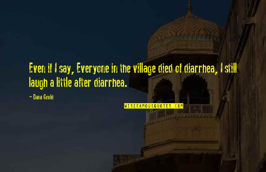 Laugh A Little Quotes By Dana Gould: Even if I say, Everyone in the village Laugh A Little Quotes By Dana Gould: Even if I say, Everyone in the village