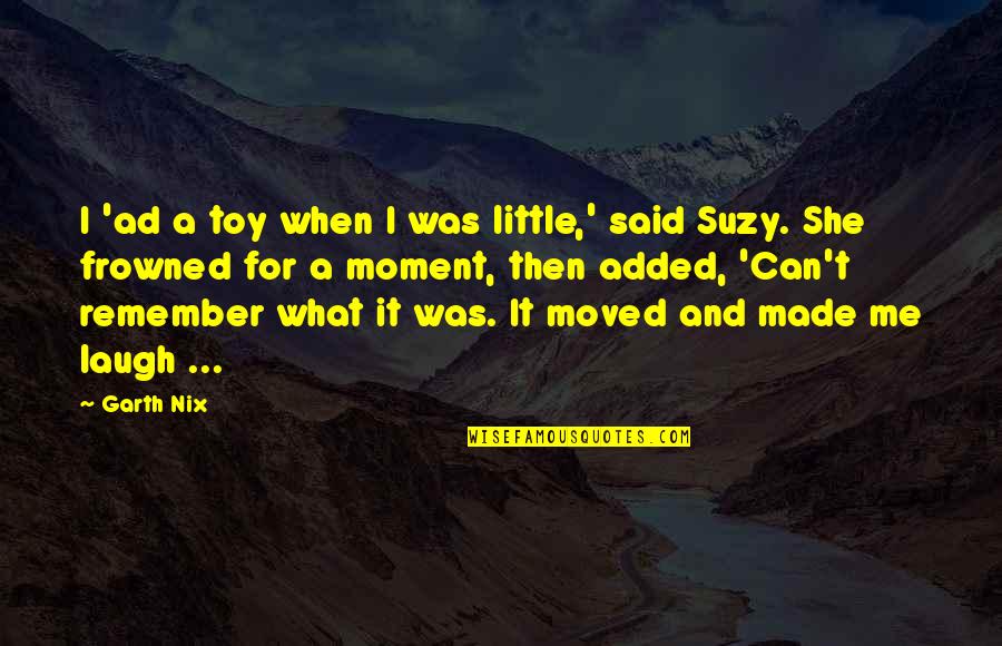 Laugh A Little Quotes By Garth Nix: I 'ad a toy when I was little,'