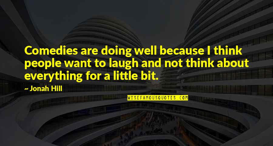 Laugh A Little Quotes By Jonah Hill: Comedies are doing well because I think people