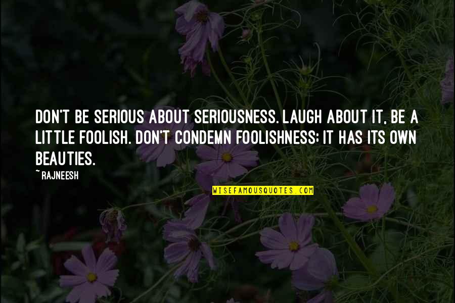Laugh A Little Quotes By Rajneesh: Don't be serious about seriousness. Laugh about it, Laugh A Little Quotes By Rajneesh: Don't be serious about seriousness. Laugh about it,