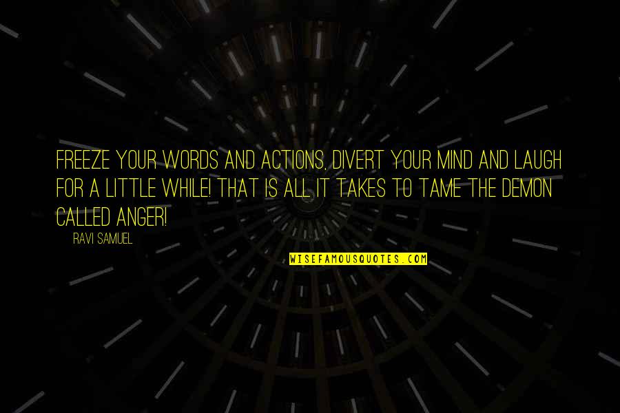 Laugh A Little Quotes By Ravi Samuel: Freeze your words and actions, divert your mind Laugh A Little Quotes By Ravi Samuel: Freeze your words and actions, divert your mind