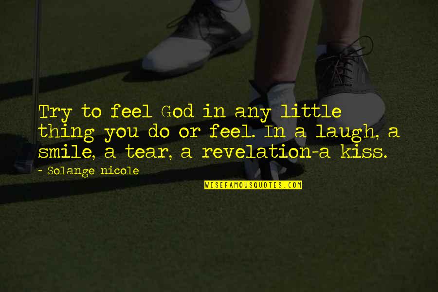 Laugh A Little Quotes By Solange Nicole: Try to feel God in any little thing Laugh A Little Quotes By Solange Nicole: Try to feel God in any little thing