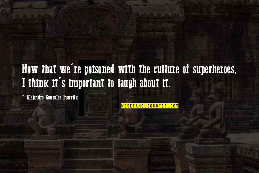 Laugh About It Quotes By Alejandro Gonzalez Inarritu: Now that we're poisoned with the culture of