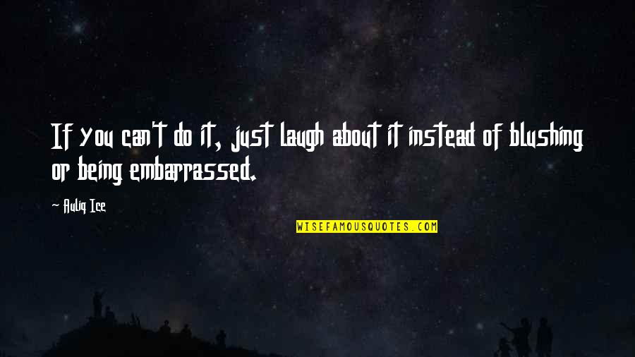 Laugh About It Quotes By Auliq Ice: If you can't do it, just laugh about