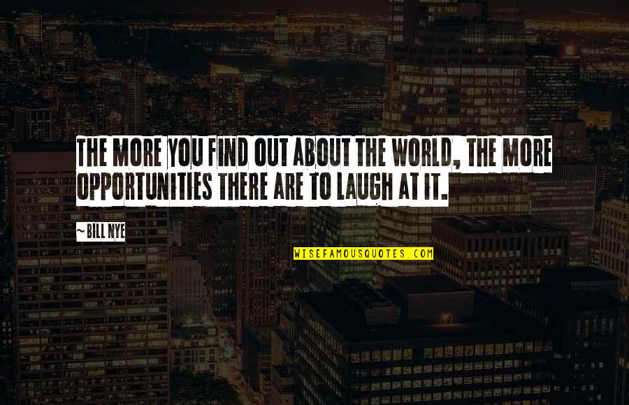 Laugh About It Quotes By Bill Nye: The more you find out about the world,