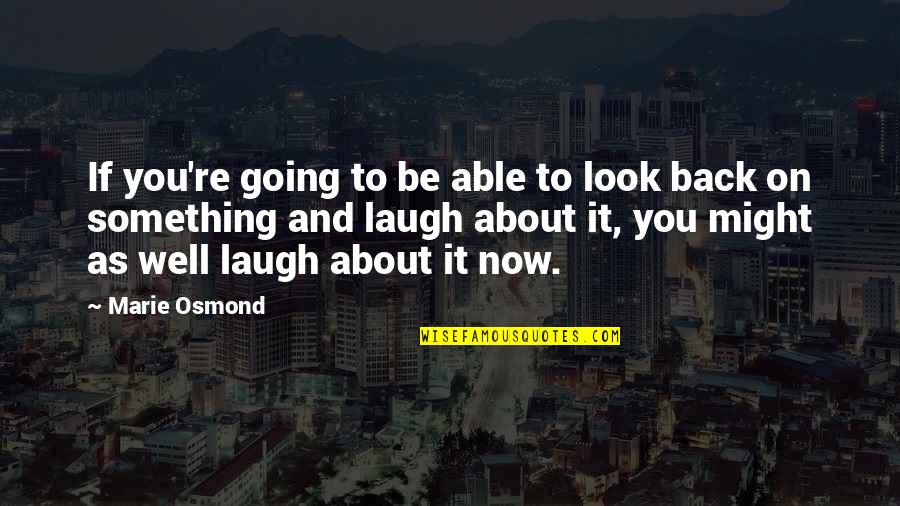 Laugh About It Quotes By Marie Osmond: If you're going to be able to look