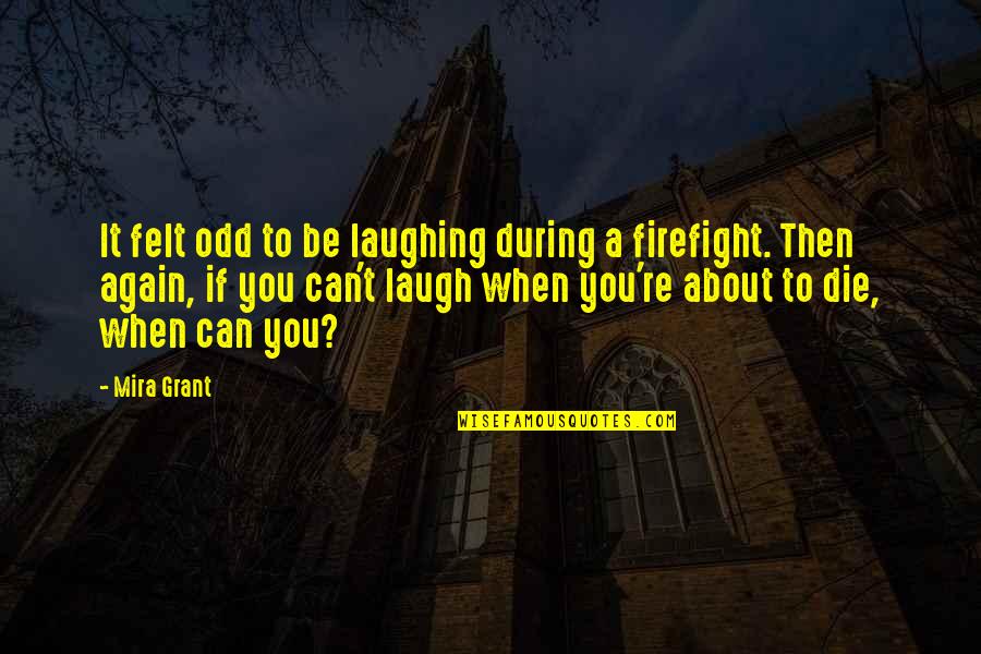 Laugh About It Quotes By Mira Grant: It felt odd to be laughing during a