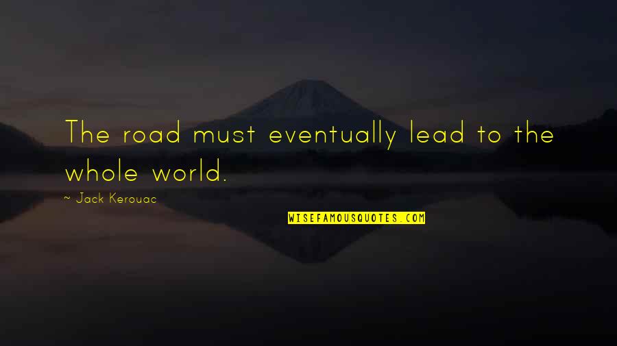 Laugh And Giggle Quotes By Jack Kerouac: The road must eventually lead to the whole