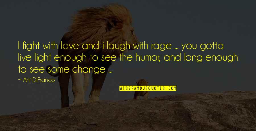 Laugh And Love Quotes By Ani DiFranco: I fight with love and i laugh with
