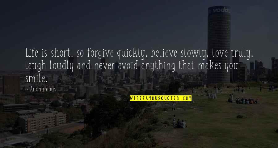 Laugh And Love Quotes By Anonymous: Life is short, so forgive quickly, believe slowly,