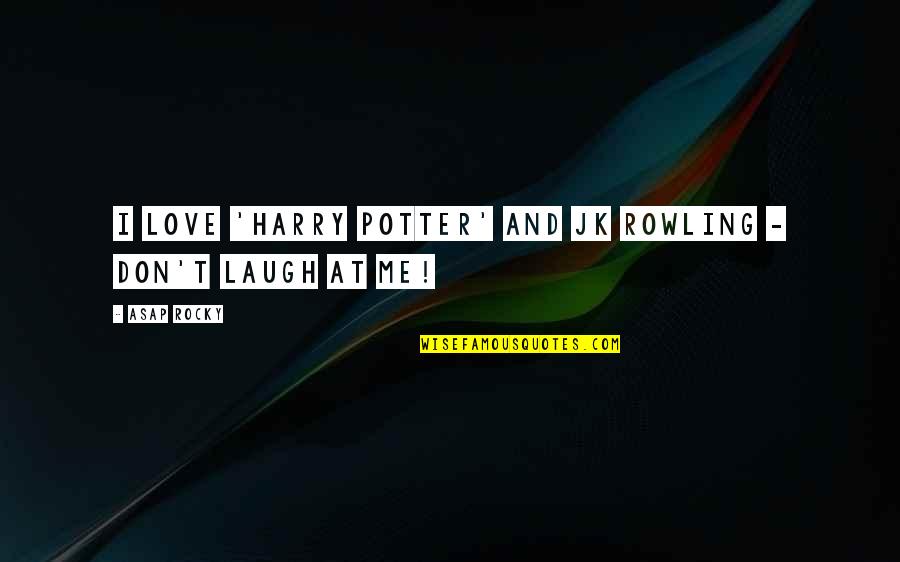 Laugh And Love Quotes By ASAP Rocky: I love 'Harry Potter' and JK Rowling -