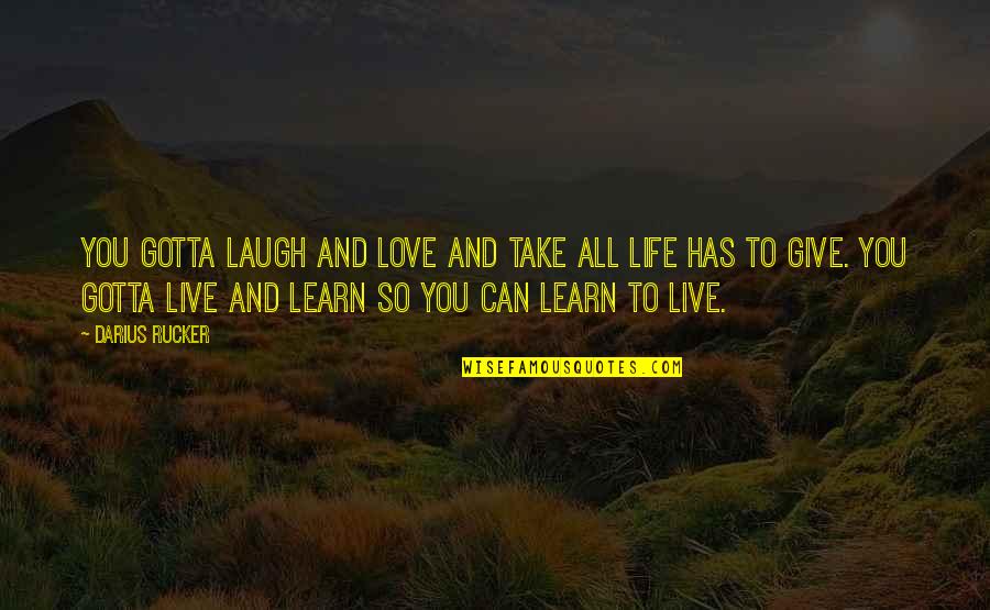 Laugh And Love Quotes By Darius Rucker: You gotta laugh and love and take all