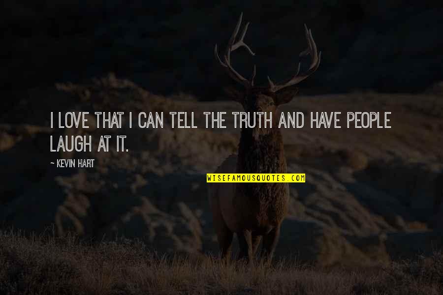 Laugh And Love Quotes By Kevin Hart: I love that I can tell the truth