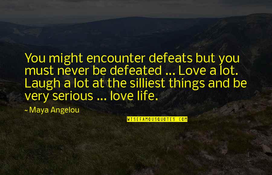 Laugh And Love Quotes By Maya Angelou: You might encounter defeats but you must never