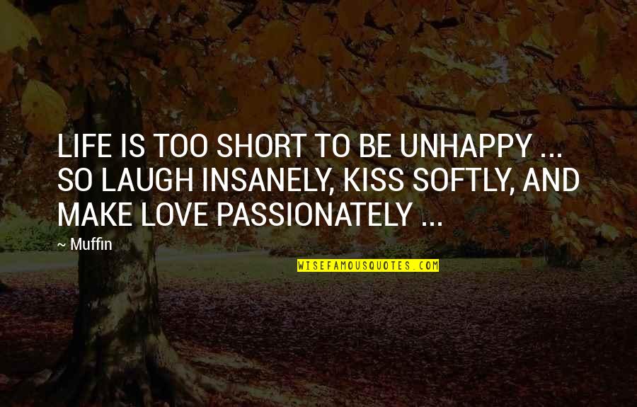 Laugh And Love Quotes By Muffin: LIFE IS TOO SHORT TO BE UNHAPPY ...