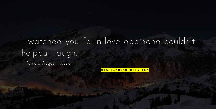 Laugh And Love Quotes By Pamela August Russell: I watched you fallin love againand couldn't helpbut