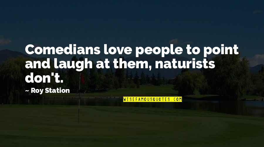 Laugh And Love Quotes By Roy Station: Comedians love people to point and laugh at