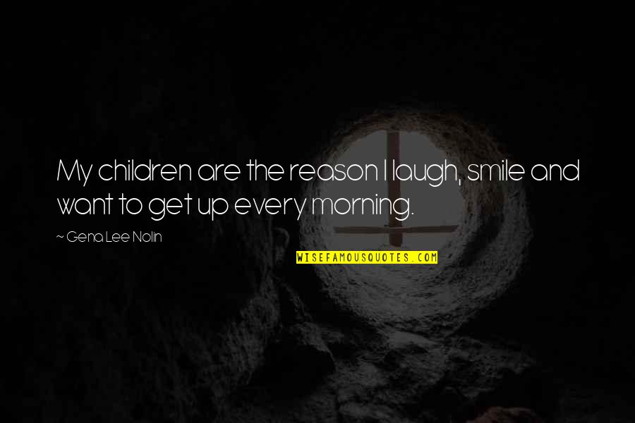 Laugh And Smile Quotes By Gena Lee Nolin: My children are the reason I laugh, smile