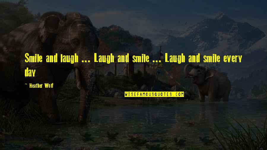 Laugh And Smile Quotes By Heather Wolf: Smile and laugh ... Laugh and smile ...