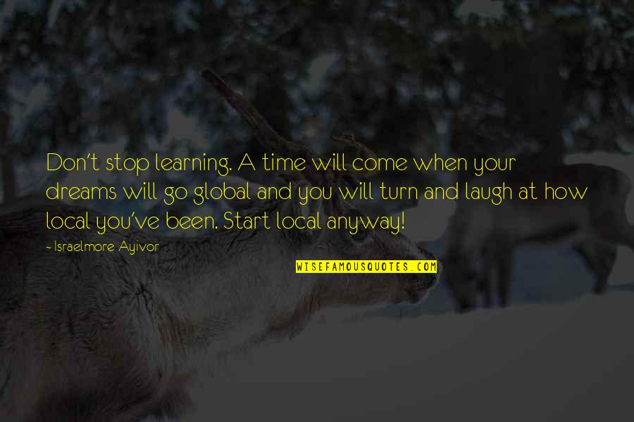 Laugh Anyway Quotes By Israelmore Ayivor: Don't stop learning. A time will come when