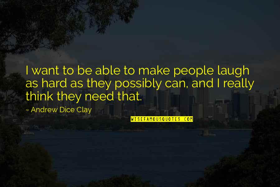 Laugh As Hard As You Can Quotes By Andrew Dice Clay: I want to be able to make people