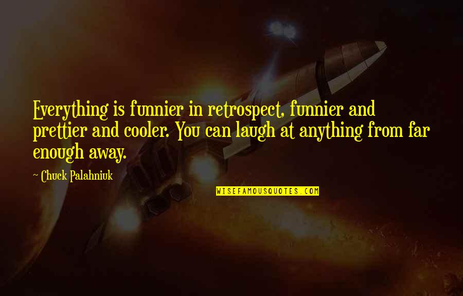 Laugh At Everything Quotes By Chuck Palahniuk: Everything is funnier in retrospect, funnier and prettier