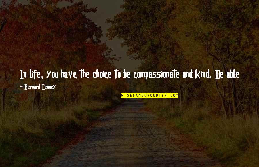 Laugh At Life Quotes By Bernard Cenney: In life, you have the choice to be