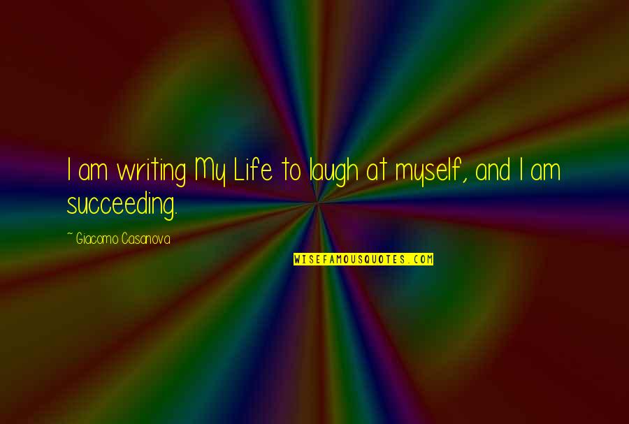 Laugh At Life Quotes By Giacomo Casanova: I am writing My Life to laugh at