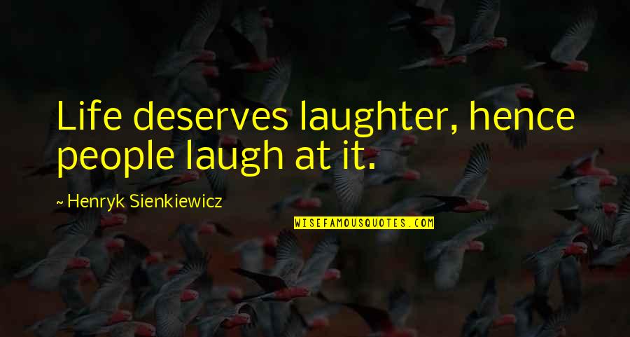 Laugh At Life Quotes By Henryk Sienkiewicz: Life deserves laughter, hence people laugh at it.