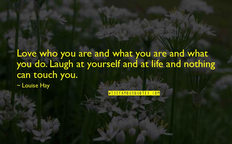 Laugh At Life Quotes By Louise Hay: Love who you are and what you are