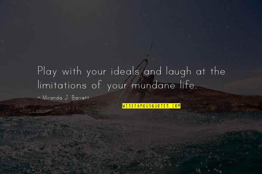 Laugh At Life Quotes By Miranda J. Barrett: Play with your ideals and laugh at the