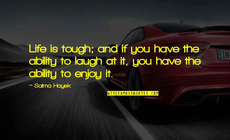 Laugh At Life Quotes By Salma Hayek: Life is tough; and if you have the