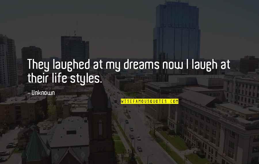 Laugh At Life Quotes By Unknown: They laughed at my dreams now I laugh
