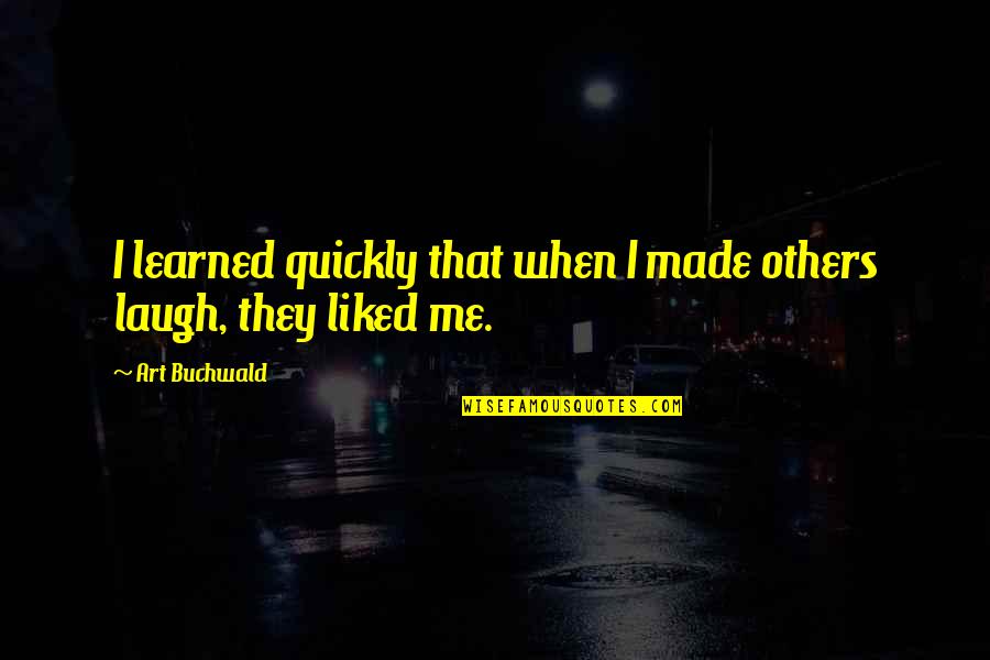 Laugh At Me Now Quotes By Art Buchwald: I learned quickly that when I made others