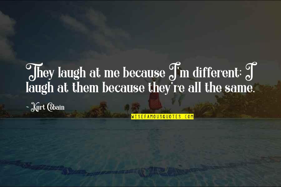Laugh At Me Now Quotes By Kurt Cobain: They laugh at me because I'm different; I