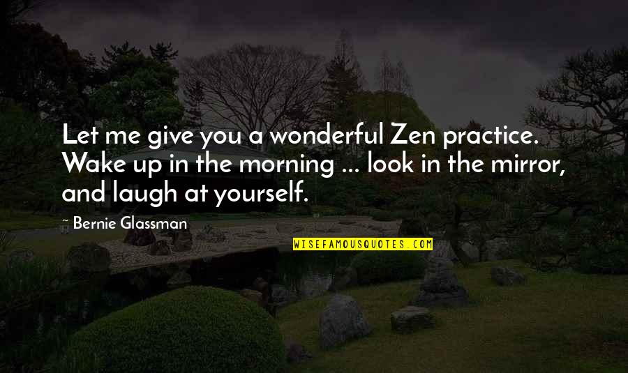 Laugh At Me Quotes By Bernie Glassman: Let me give you a wonderful Zen practice.