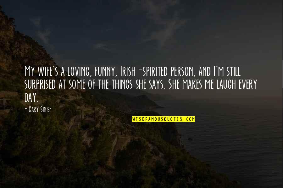 Laugh At Me Quotes By Gary Sinise: My wife's a loving, funny, Irish-spirited person, and
