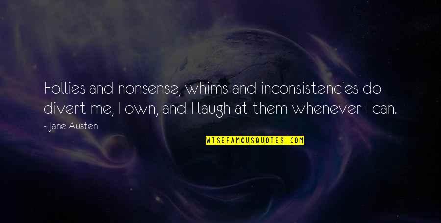 Laugh At Me Quotes By Jane Austen: Follies and nonsense, whims and inconsistencies do divert