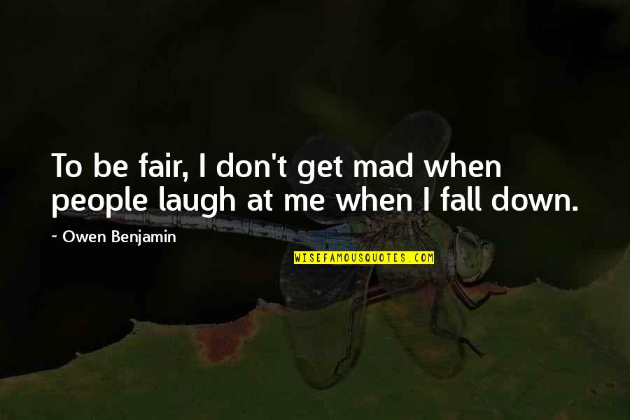 Laugh At Me Quotes By Owen Benjamin: To be fair, I don't get mad when