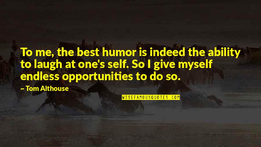 Laugh At Me Quotes By Tom Althouse: To me, the best humor is indeed the
