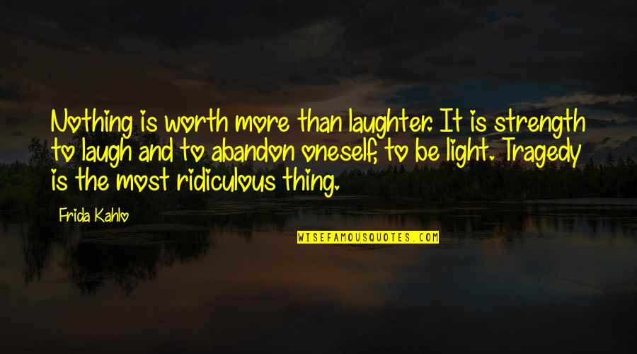 Laugh At Oneself Quotes By Frida Kahlo: Nothing is worth more than laughter. It is