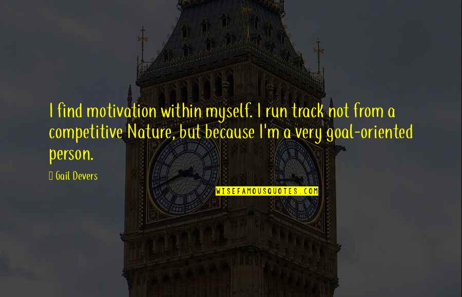 Laugh At Oneself Quotes By Gail Devers: I find motivation within myself. I run track Laugh At Oneself Quotes By Gail Devers: I find motivation within myself. I run track